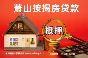 萧山按揭房也能贷款？最新方案：按揭未结清可再贷，3天放款！